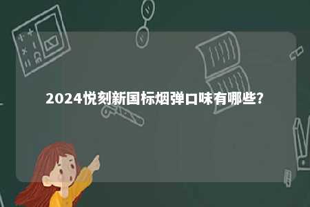 2024悦刻新国标烟弹口味有哪些？ 